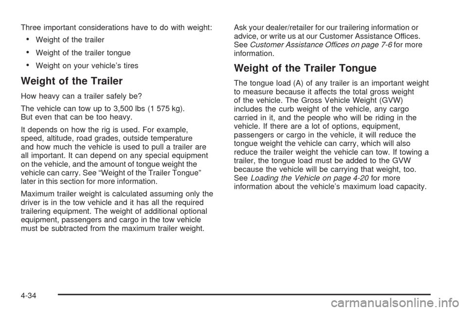 CHEVROLET EQUINOX 2009 1.G Owners Manual Three important considerations have to do with weight:
Weight of the trailer
Weight of the trailer tongue
Weight on your vehicle’s tires
Weight of the Trailer
How heavy can a trailer safely be?
The 