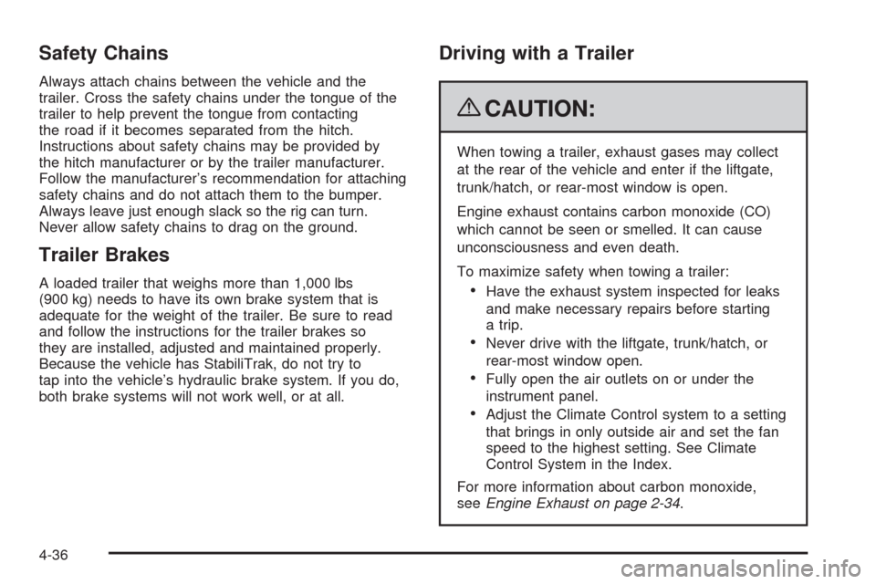 CHEVROLET EQUINOX 2009 1.G Owners Manual Safety Chains
Always attach chains between the vehicle and the
trailer. Cross the safety chains under the tongue of the
trailer to help prevent the tongue from contacting
the road if it becomes separa CHEVROLET EQUINOX 2009 1.G Owners Manual Safety Chains
Always attach chains between the vehicle and the
trailer. Cross the safety chains under the tongue of the
trailer to help prevent the tongue from contacting
the road if it becomes separa