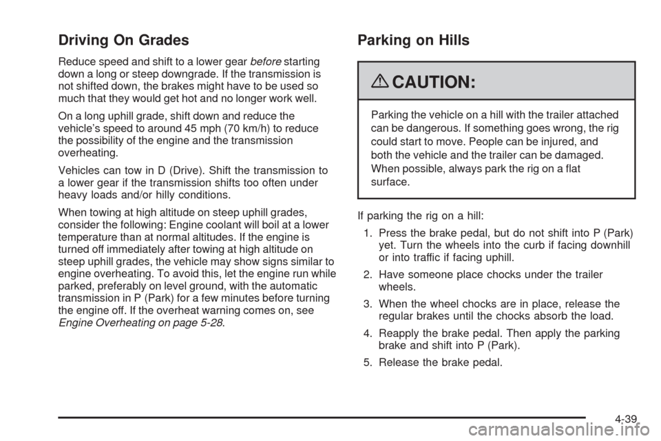 CHEVROLET EQUINOX 2009 1.G Owners Manual Driving On Grades
Reduce speed and shift to a lower gearbeforestarting
down a long or steep downgrade. If the transmission is
not shifted down, the brakes might have to be used so
much that they would