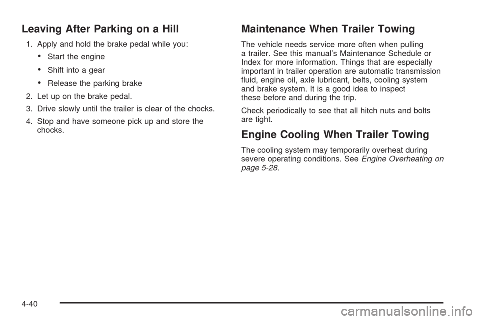 CHEVROLET EQUINOX 2009 1.G Owners Manual Leaving After Parking on a Hill
1. Apply and hold the brake pedal while you:
Start the engine
Shift into a gear
Release the parking brake
2. Let up on the brake pedal.
3. Drive slowly until the traile