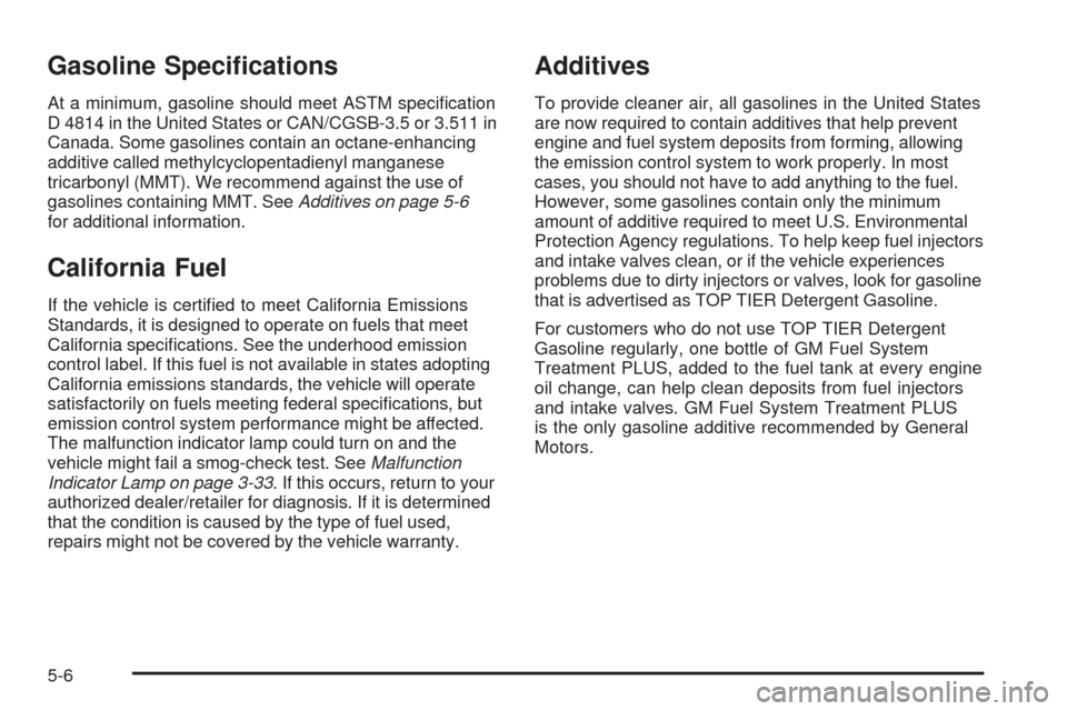 CHEVROLET EQUINOX 2009 1.G Owners Manual Gasoline Speci�cations
At a minimum, gasoline should meet ASTM speci�cation
D 4814 in the United States or CAN/CGSB-3.5 or 3.511 in
Canada. Some gasolines contain an octane-enhancing
additive called m
