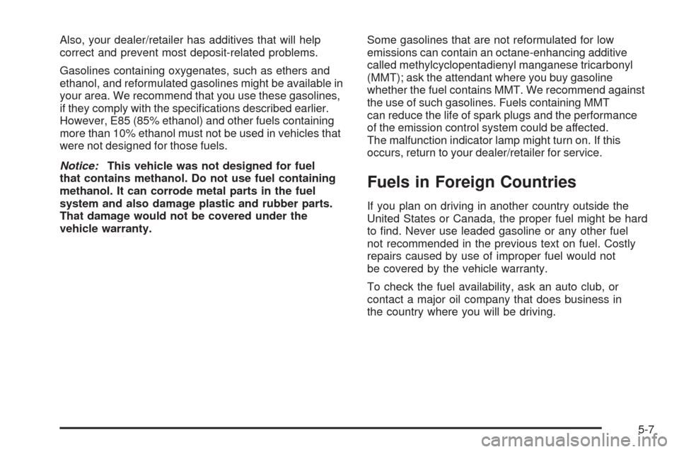 CHEVROLET EQUINOX 2009 1.G Owners Manual Also, your dealer/retailer has additives that will help
correct and prevent most deposit-related problems.
Gasolines containing oxygenates, such as ethers and
ethanol, and reformulated gasolines might