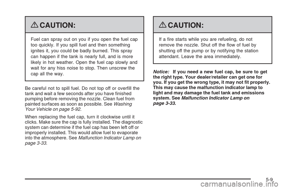 CHEVROLET EQUINOX 2009 1.G Owners Manual {CAUTION:
Fuel can spray out on you if you open the fuel cap
too quickly. If you spill fuel and then something
ignites it, you could be badly burned. This spray
can happen if the tank is nearly full, 