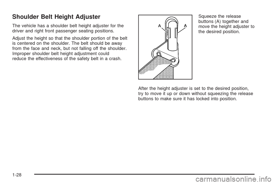 CHEVROLET EQUINOX 2009 1.G Owners Manual Shoulder Belt Height Adjuster
The vehicle has a shoulder belt height adjuster for the
driver and right front passenger seating positions.
Adjust the height so that the shoulder portion of the belt
is 