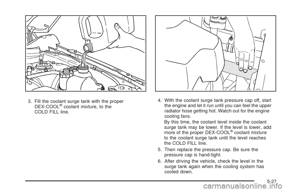 CHEVROLET EQUINOX 2009 1.G Owners Manual 3. Fill the coolant surge tank with the proper
DEX-COOL®coolant mixture, to the
COLD FILL line.4. With the coolant surge tank pressure cap off, start
the engine and let it run until you can feel the CHEVROLET EQUINOX 2009 1.G Owners Manual 3. Fill the coolant surge tank with the proper
DEX-COOL®coolant mixture, to the
COLD FILL line.4. With the coolant surge tank pressure cap off, start
the engine and let it run until you can feel the