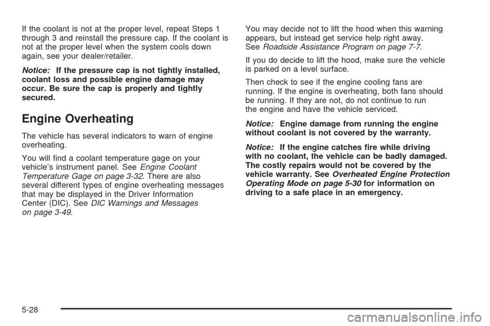 CHEVROLET EQUINOX 2009 1.G Owners Manual If the coolant is not at the proper level, repeat Steps 1
through 3 and reinstall the pressure cap. If the coolant is
not at the proper level when the system cools down
again, see your dealer/retailer CHEVROLET EQUINOX 2009 1.G Owners Manual If the coolant is not at the proper level, repeat Steps 1
through 3 and reinstall the pressure cap. If the coolant is
not at the proper level when the system cools down
again, see your dealer/retailer