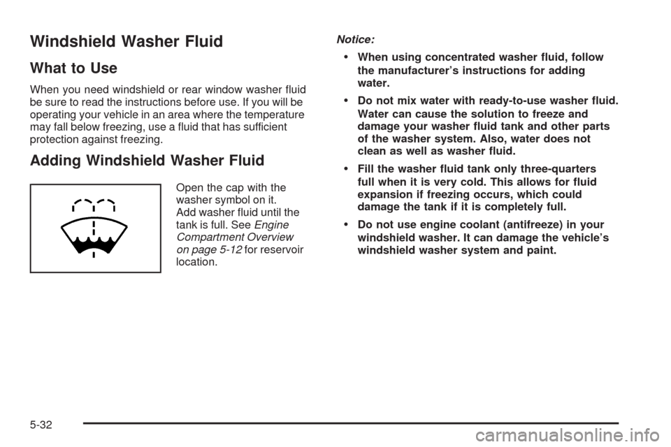 CHEVROLET EQUINOX 2009 1.G Owners Manual Windshield Washer Fluid
What to Use
When you need windshield or rear window washer �uid
be sure to read the instructions before use. If you will be
operating your vehicle in an area where the temperat