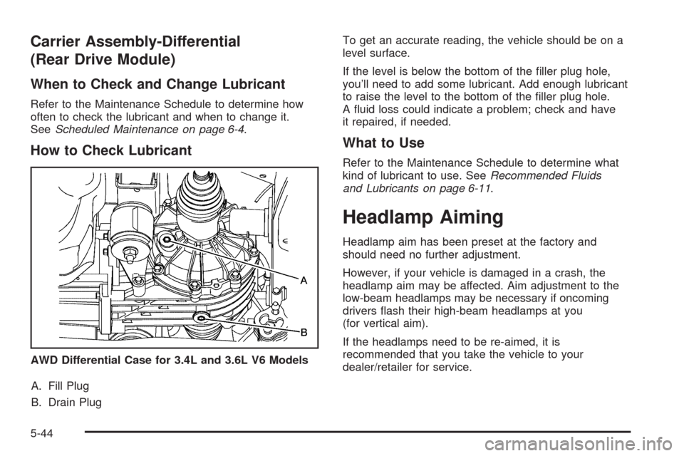 CHEVROLET EQUINOX 2009 1.G Owners Manual Carrier Assembly-Differential
(Rear Drive Module)
When to Check and Change Lubricant
Refer to the Maintenance Schedule to determine how
often to check the lubricant and when to change it.
SeeScheduled