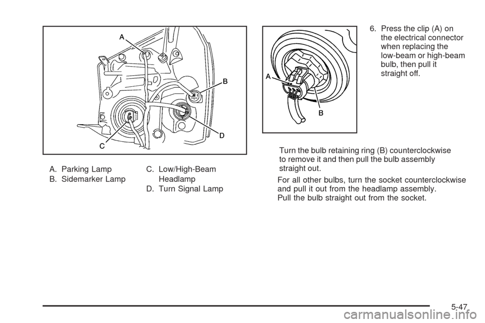 CHEVROLET EQUINOX 2009 1.G Owners Manual A. Parking Lamp
B. Sidemarker LampC. Low/High-Beam
Headlamp
D. Turn Signal Lamp6. Press the clip (A) on
the electrical connector
when replacing the
low-beam or high-beam
bulb, then pull it
straight of