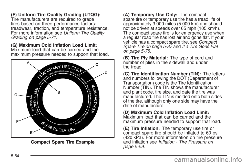 CHEVROLET EQUINOX 2009 1.G Owners Manual (F) Uniform Tire Quality Grading (UTQG):Tire manufacturers are required to grade
tires based on three performance factors:
treadwear, traction, and temperature resistance.
For more information seeUnif