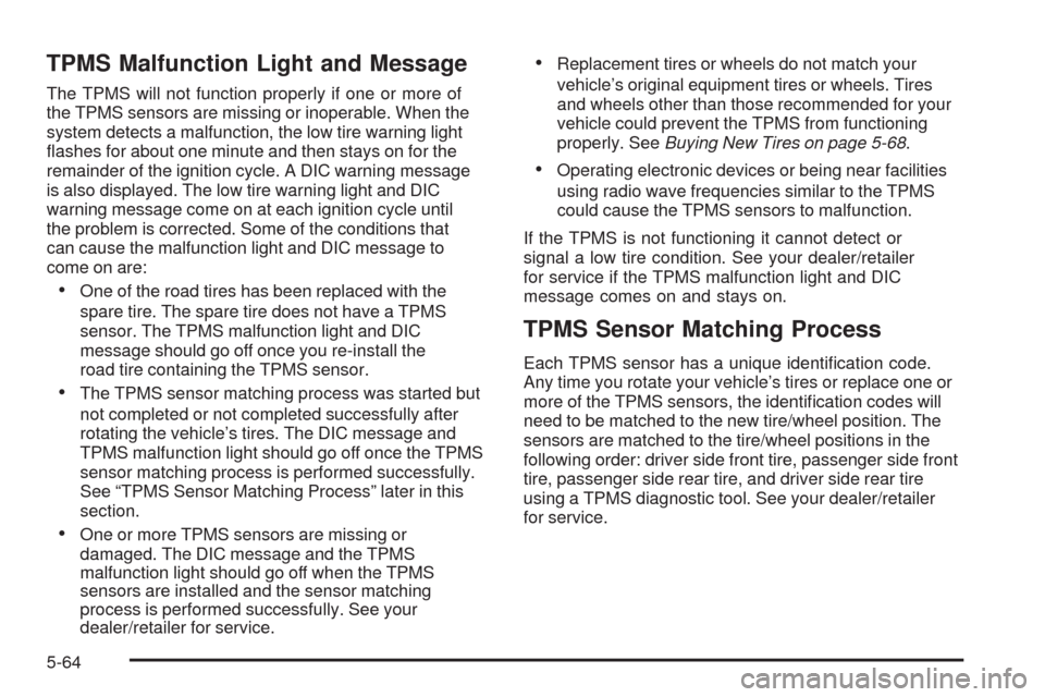 CHEVROLET EQUINOX 2009 1.G Owners Manual TPMS Malfunction Light and Message
The TPMS will not function properly if one or more of
the TPMS sensors are missing or inoperable. When the
system detects a malfunction, the low tire warning light
�