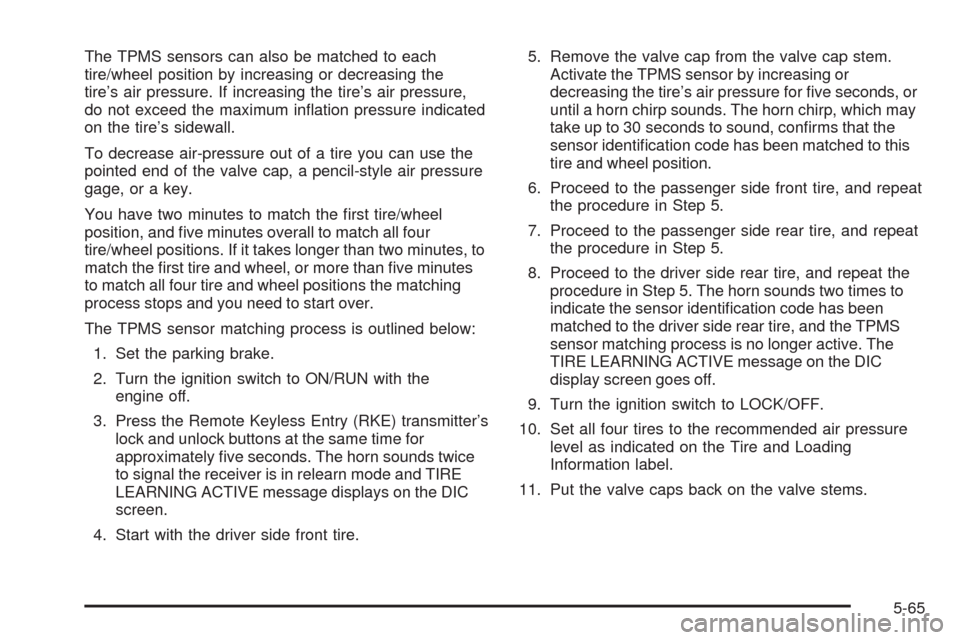 CHEVROLET EQUINOX 2009 1.G Owners Manual The TPMS sensors can also be matched to each
tire/wheel position by increasing or decreasing the
tire’s air pressure. If increasing the tire’s air pressure,
do not exceed the maximum in�ation pres