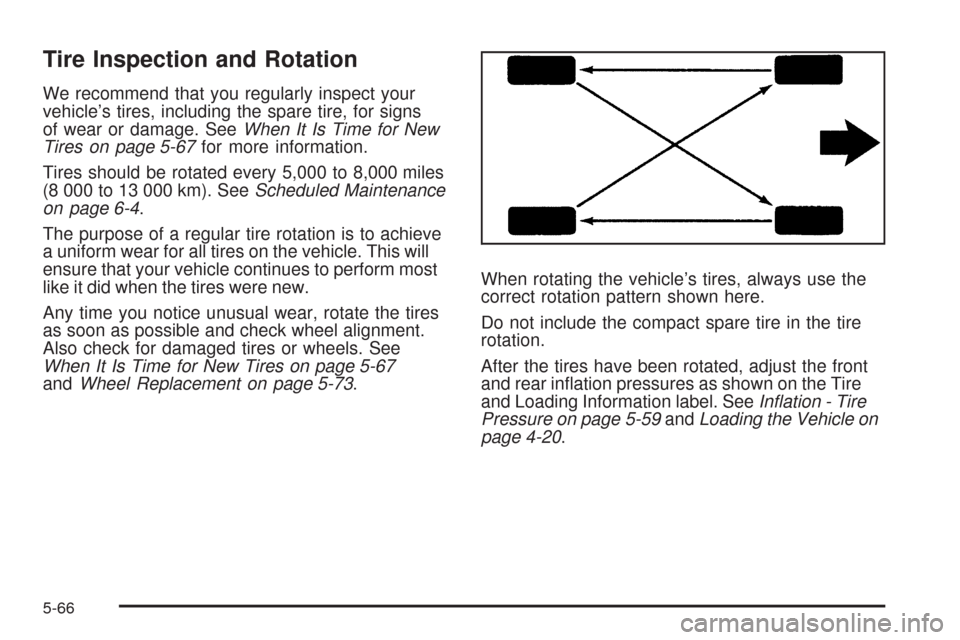 CHEVROLET EQUINOX 2009 1.G Owners Manual Tire Inspection and Rotation
We recommend that you regularly inspect your
vehicle’s tires, including the spare tire, for signs
of wear or damage. SeeWhen It Is Time for New
Tires on page 5-67for mor