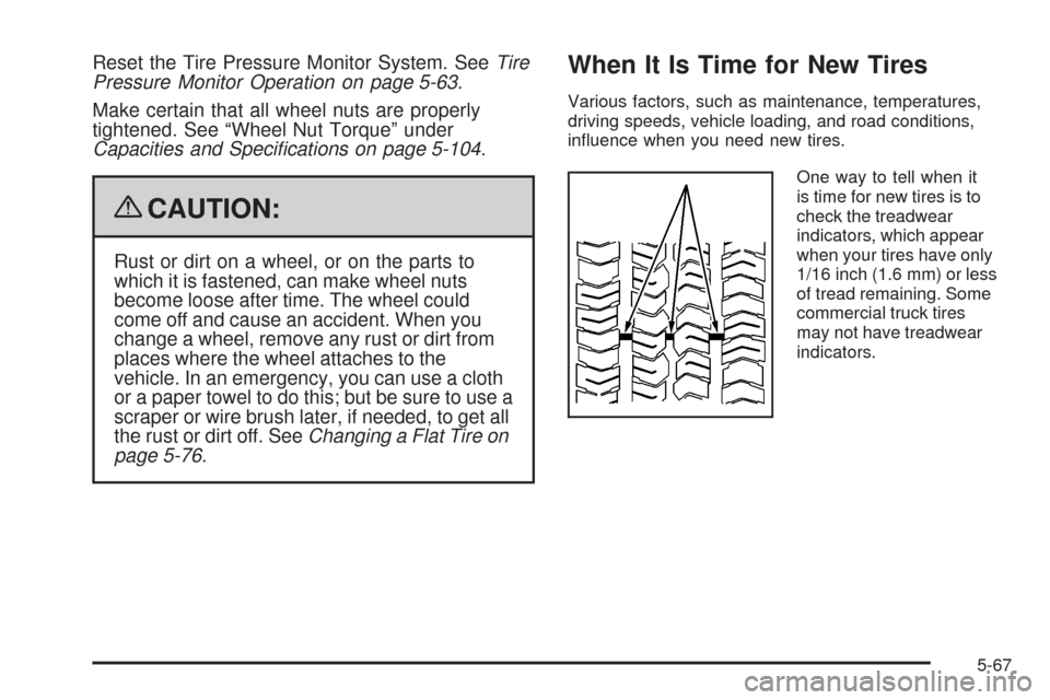 CHEVROLET EQUINOX 2009 1.G Owners Manual Reset the Tire Pressure Monitor System. SeeTire
Pressure Monitor Operation on page 5-63.
Make certain that all wheel nuts are properly
tightened. See “Wheel Nut Torque” under
Capacities and Speci�