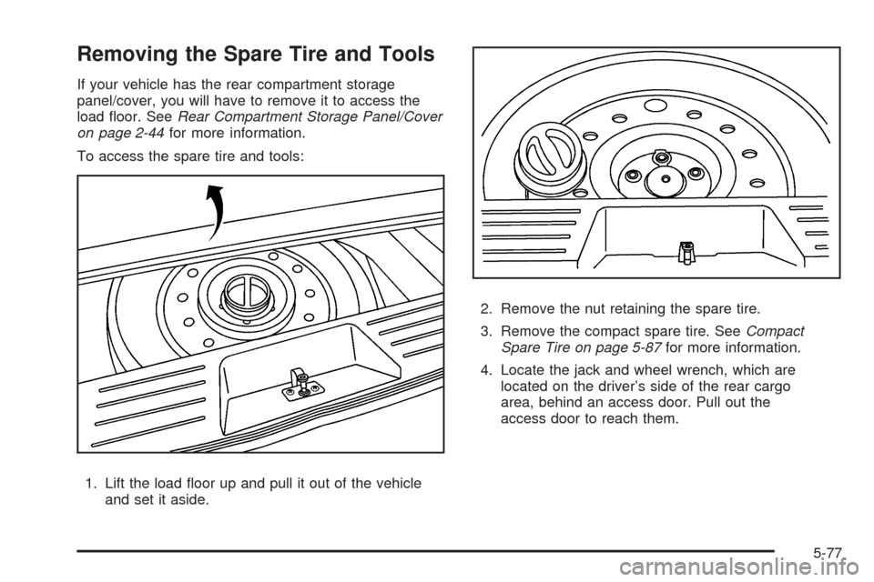 CHEVROLET EQUINOX 2009 1.G Owners Manual Removing the Spare Tire and Tools
If your vehicle has the rear compartment storage
panel/cover, you will have to remove it to access the
load �oor. SeeRear Compartment Storage Panel/Cover
on page 2-44