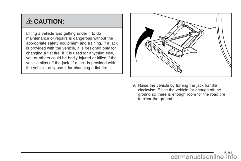 CHEVROLET EQUINOX 2009 1.G Owners Manual {CAUTION:
Lifting a vehicle and getting under it to do
maintenance or repairs is dangerous without the
appropriate safety equipment and training. If a jack
is provided with the vehicle, it is designed