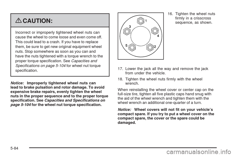 CHEVROLET EQUINOX 2009 1.G Owners Manual {CAUTION:
Incorrect or improperly tightened wheel nuts can
cause the wheel to come loose and even come off.
This could lead to a crash. If you have to replace
them, be sure to get new original equipme