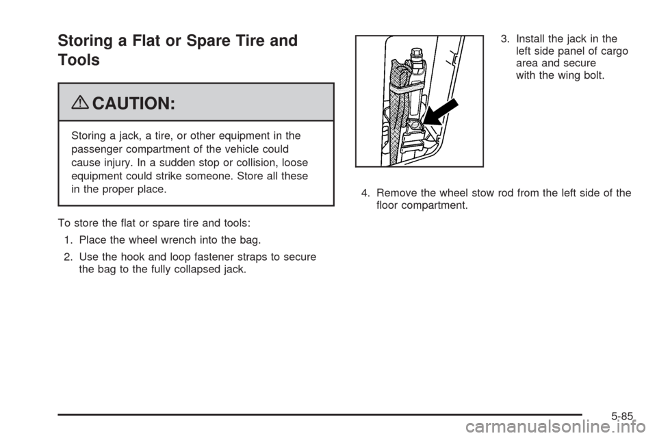 CHEVROLET EQUINOX 2009 1.G Owners Manual Storing a Flat or Spare Tire and
Tools
{CAUTION:
Storing a jack, a tire, or other equipment in the
passenger compartment of the vehicle could
cause injury. In a sudden stop or collision, loose
equipme