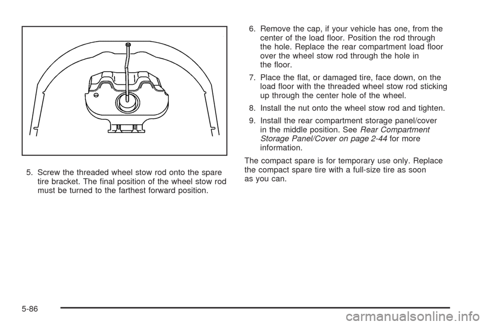 CHEVROLET EQUINOX 2009 1.G Owners Manual 5. Screw the threaded wheel stow rod onto the spare
tire bracket. The �nal position of the wheel stow rod
must be turned to the farthest forward position.6. Remove the cap, if your vehicle has one, fr