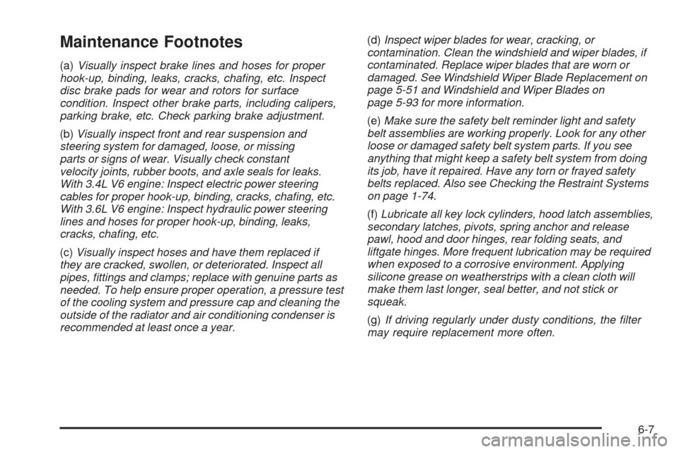 CHEVROLET EQUINOX 2009 1.G Owners Manual Maintenance Footnotes
(a)Visually inspect brake lines and hoses for proper
hook-up, binding, leaks, cracks, chaﬁng, etc. Inspect
disc brake pads for wear and rotors for surface
condition. Inspect ot