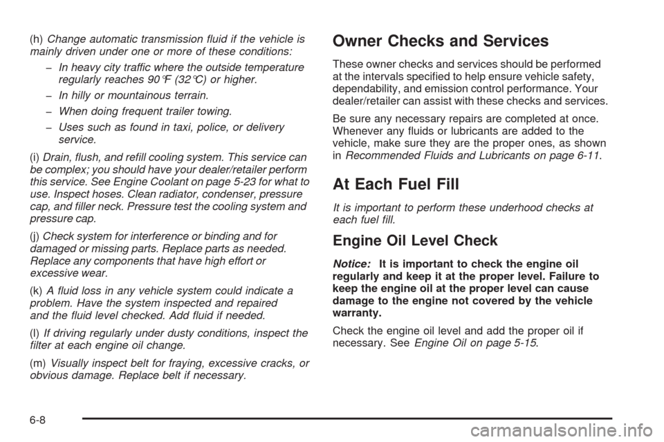 CHEVROLET EQUINOX 2009 1.G Owners Manual (h)Change automatic transmission ﬂuid if the vehicle is
mainly driven under one or more of these conditions:
�In heavy city traffic where the outside temperature
regularly reaches 90°F (32°C) or h