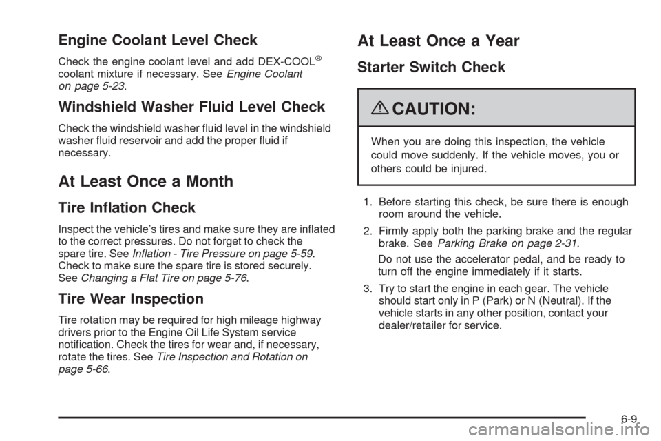CHEVROLET EQUINOX 2009 1.G Owners Manual Engine Coolant Level Check
Check the engine coolant level and add DEX-COOL®
coolant mixture if necessary. SeeEngine Coolant
on page 5-23.
Windshield Washer Fluid Level Check
Check the windshield wash CHEVROLET EQUINOX 2009 1.G Owners Manual Engine Coolant Level Check
Check the engine coolant level and add DEX-COOL®
coolant mixture if necessary. SeeEngine Coolant
on page 5-23.
Windshield Washer Fluid Level Check
Check the windshield wash