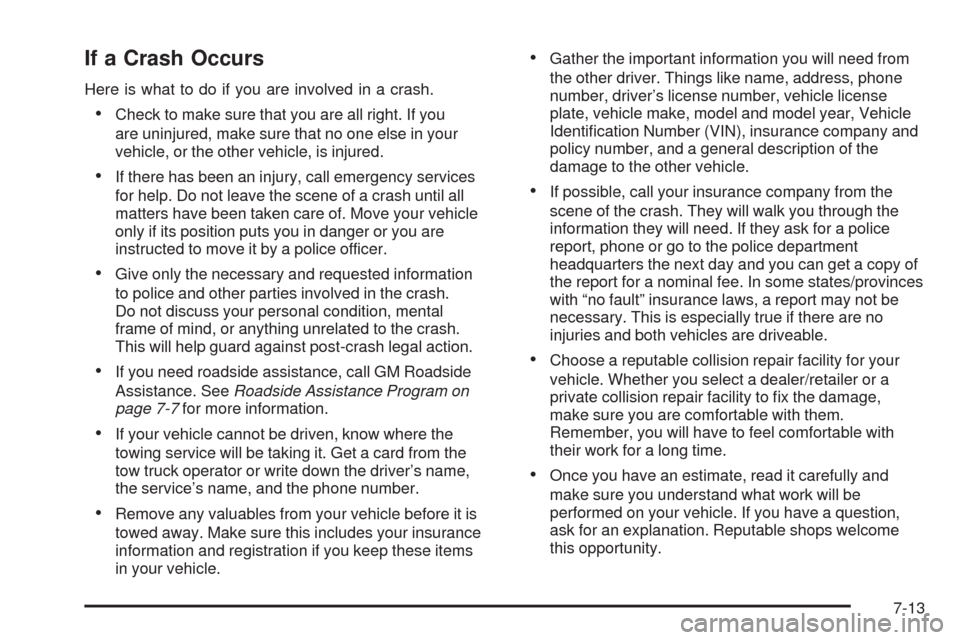 CHEVROLET EQUINOX 2009 1.G Owners Manual If a Crash Occurs
Here is what to do if you are involved in a crash.
Check to make sure that you are all right. If you
are uninjured, make sure that no one else in your
vehicle, or the other vehicle, 