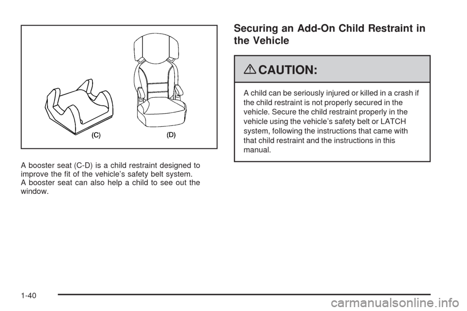 CHEVROLET EQUINOX 2009 1.G Owners Manual A booster seat (C-D) is a child restraint designed to
improve the �t of the vehicle’s safety belt system.
A booster seat can also help a child to see out the
window.
Securing an Add-On Child Restrai