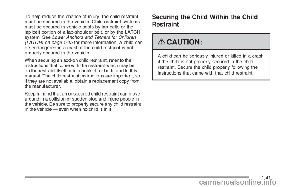 CHEVROLET EQUINOX 2009 1.G Owners Manual To help reduce the chance of injury, the child restraint
must be secured in the vehicle. Child restraint systems
must be secured in vehicle seats by lap belts or the
lap belt portion of a lap-shoulder