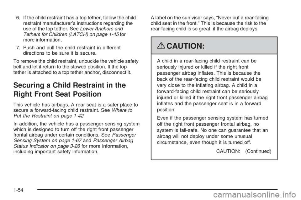 CHEVROLET EQUINOX 2009 1.G Owners Manual 6. If the child restraint has a top tether, follow the child
restraint manufacturer’s instructions regarding the
use of the top tether. SeeLower Anchors and
Tethers for Children (LATCH) on page 1-45