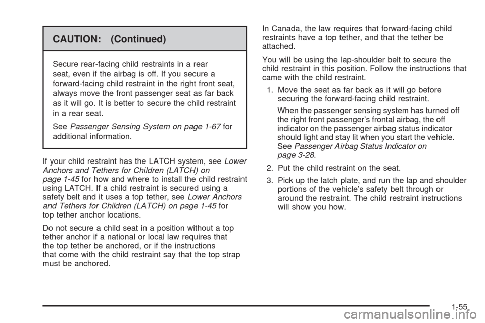 CHEVROLET EQUINOX 2009 1.G Workshop Manual CAUTION: (Continued)
Secure rear-facing child restraints in a rear
seat, even if the airbag is off. If you secure a
forward-facing child restraint in the right front seat,
always move the front passen CHEVROLET EQUINOX 2009 1.G Workshop Manual CAUTION: (Continued)
Secure rear-facing child restraints in a rear
seat, even if the airbag is off. If you secure a
forward-facing child restraint in the right front seat,
always move the front passen