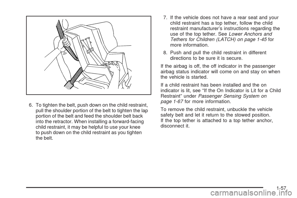 CHEVROLET EQUINOX 2009 1.G Owners Manual 6. To tighten the belt, push down on the child restraint,
pull the shoulder portion of the belt to tighten the lap
portion of the belt and feed the shoulder belt back
into the retractor. When installi