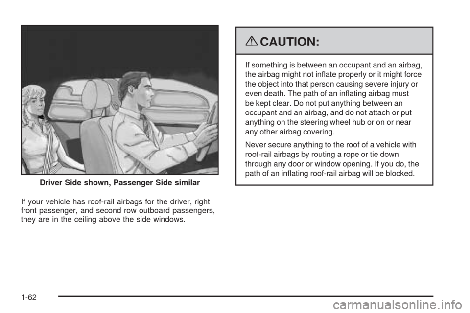 CHEVROLET EQUINOX 2009 1.G Repair Manual If your vehicle has roof-rail airbags for the driver, right
front passenger, and second row outboard passengers,
they are in the ceiling above the side windows.
{CAUTION:
If something is between an oc