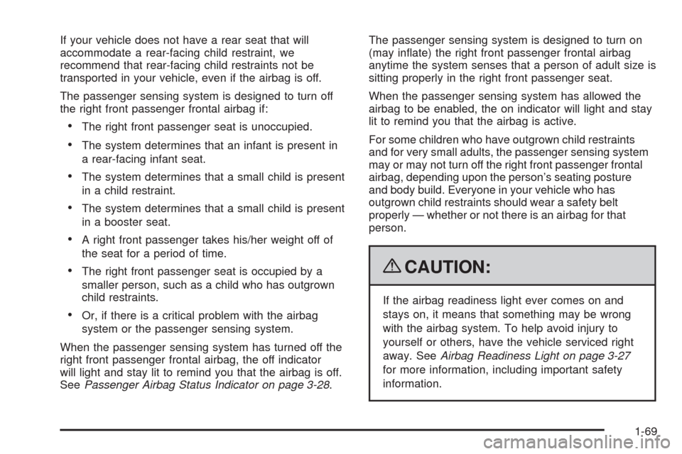 CHEVROLET EQUINOX 2009 1.G Manual PDF If your vehicle does not have a rear seat that will
accommodate a rear-facing child restraint, we
recommend that rear-facing child restraints not be
transported in your vehicle, even if the airbag is 