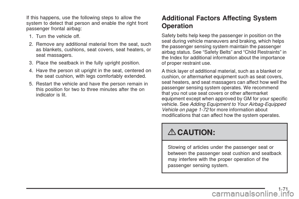 CHEVROLET EQUINOX 2009 1.G Owners Manual If this happens, use the following steps to allow the
system to detect that person and enable the right front
passenger frontal airbag:
1. Turn the vehicle off.
2. Remove any additional material from 