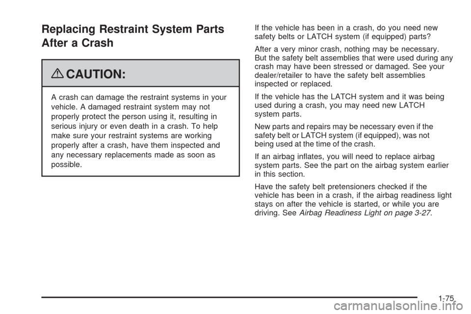 CHEVROLET EQUINOX 2009 1.G Manual PDF Replacing Restraint System Parts
After a Crash
{CAUTION:
A crash can damage the restraint systems in your
vehicle. A damaged restraint system may not
properly protect the person using it, resulting in