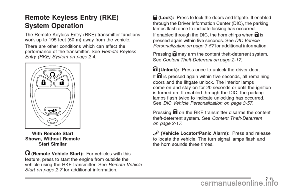 CHEVROLET EQUINOX 2009 1.G Manual Online Remote Keyless Entry (RKE)
System Operation
The Remote Keyless Entry (RKE) transmitter functions
work up to 195 feet (60 m) away from the vehicle.
There are other conditions which can affect the
perfo CHEVROLET EQUINOX 2009 1.G Manual Online Remote Keyless Entry (RKE)
System Operation
The Remote Keyless Entry (RKE) transmitter functions
work up to 195 feet (60 m) away from the vehicle.
There are other conditions which can affect the
perfo