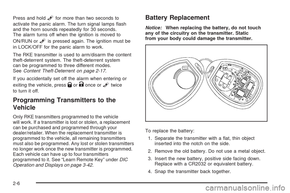 CHEVROLET EQUINOX 2009 1.G Owners Manual Press and holdLfor more than two seconds to
activate the panic alarm. The turn signal lamps �ash
and the horn sounds repeatedly for 30 seconds.
The alarm turns off when the ignition is moved to
ON/RUN