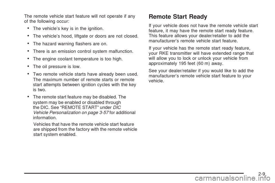 CHEVROLET EQUINOX 2009 1.G Manual Online The remote vehicle start feature will not operate if any
of the following occur:
The vehicle’s key is in the ignition.
The vehicle’s hood, liftgate or doors are not closed.
The hazard warning �ash