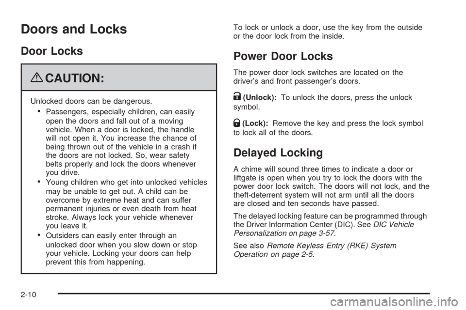 CHEVROLET EQUINOX 2009 1.G Owners Manual Doors and Locks
Door Locks
{CAUTION:
Unlocked doors can be dangerous.
Passengers, especially children, can easily
open the doors and fall out of a moving
vehicle. When a door is locked, the handle
wil