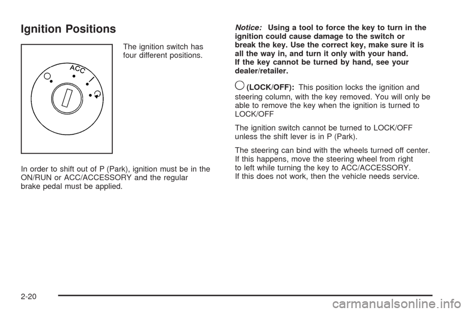 CHEVROLET EQUINOX 2009 1.G Owners Manual Ignition Positions
The ignition switch has
four different positions.
In order to shift out of P (Park), ignition must be in the
ON/RUN or ACC/ACCESSORY and the regular
brake pedal must be applied.Noti