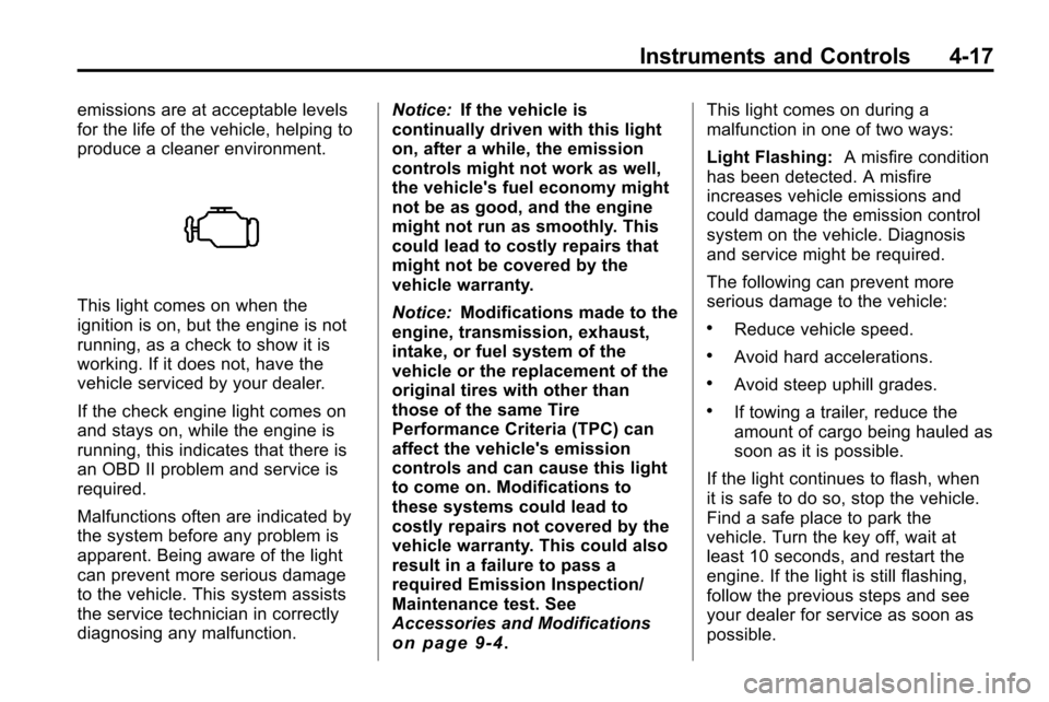 CHEVROLET EQUINOX 2010 2.G Owners Manual Instruments and Controls 4-17
emissions are at acceptable levels
for the life of the vehicle, helping to
produce a cleaner environment.
This light comes on when the
ignition is on, but the engine is n