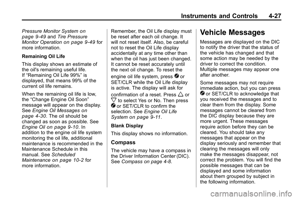 CHEVROLET EQUINOX 2010 2.G Owners Manual Instruments and Controls 4-27
Pressure Monitor Systemon
page 9‑49and Tire Pressure
Monitor Operationon page 9‑49for
more information.
Remaining Oil Life
This display shows an estimate of
the oils