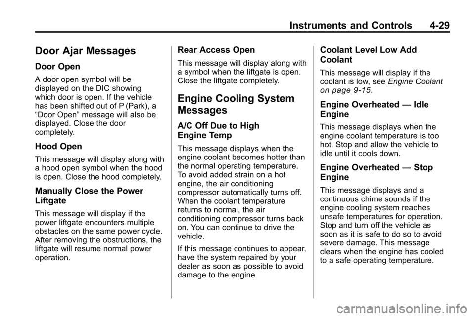 CHEVROLET EQUINOX 2010 2.G Owners Manual Instruments and Controls 4-29
Door Ajar Messages
Door Open
A door open symbol will be
displayed on the DIC showing
which door is open. If the vehicle
has been shifted out of P (Park), a
“Door Open