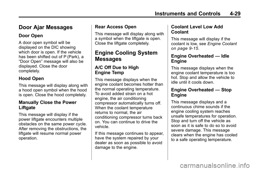 CHEVROLET EQUINOX 2010 2.G Owners Manual Instruments and Controls 4-29
Door Ajar Messages
Door Open
A door open symbol will be
displayed on the DIC showing
which door is open. If the vehicle
has been shifted out of P (Park), a
“Door Open�