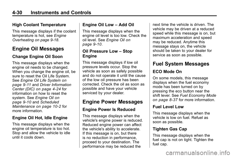 CHEVROLET EQUINOX 2010 2.G Owners Manual 4-30 Instruments and Controls
High Coolant Temperature
This message displays if the coolant
temperature is hot, seeEngine
Overheating on page 9‑18.
Engine Oil Messages
Change Engine Oil Soon
This me