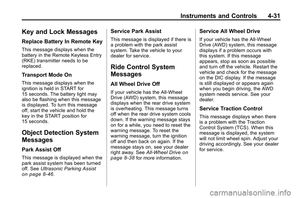 CHEVROLET EQUINOX 2010 2.G Owners Manual Instruments and Controls 4-31
Key and Lock Messages
Replace Battery In Remote Key
This message displays when the
battery in the Remote Keyless Entry
(RKE) transmitter needs to be
replaced.
Transport M