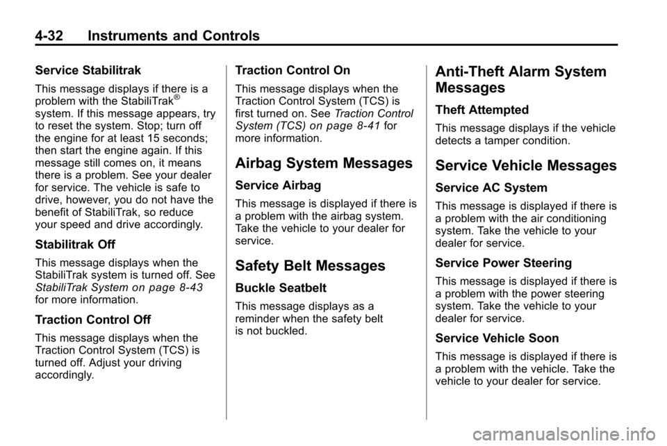 CHEVROLET EQUINOX 2010 2.G Owners Manual 4-32 Instruments and Controls
Service Stabilitrak
This message displays if there is a
problem with the StabiliTrak®
system. If this message appears, try
to reset the system. Stop; turn off
the engine