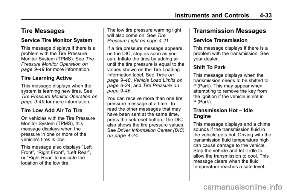 CHEVROLET EQUINOX 2010 2.G Owners Manual Instruments and Controls 4-33
Tire Messages
Service Tire Monitor System
This message displays if there is a
problem with the Tire Pressure
Monitor System (TPMS). SeeTire
Pressure Monitor Operation
on
