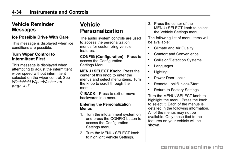 CHEVROLET EQUINOX 2010 2.G Owners Manual 4-34 Instruments and Controls
Vehicle Reminder
Messages
Ice Possible Drive With Care
This message is displayed when ice
conditions are possible.
Turn Wiper Control to
Intermittent First
This message i